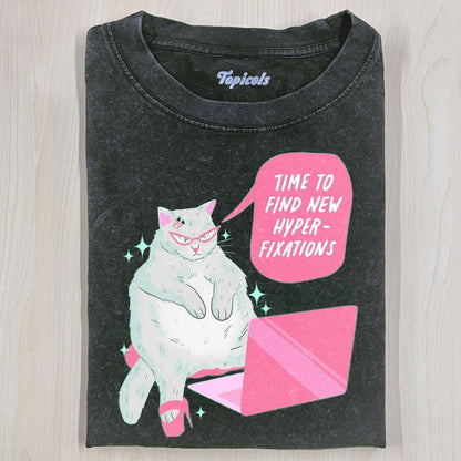 TIME TO FIND NEW HYPER FIXATIONS T-SHIRTS