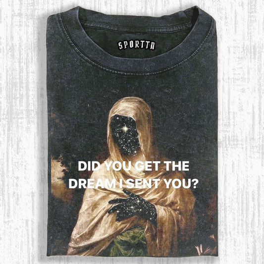 DID YOU GET THE DREAM I SENT YOU STARRY - T-SHIRT