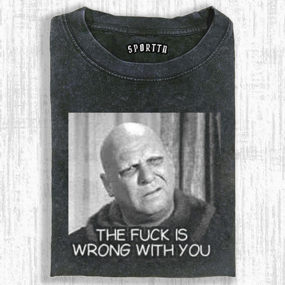 THE FUCK IS WRONG WITH YOU FUNNY PRINT T-SHIRT 