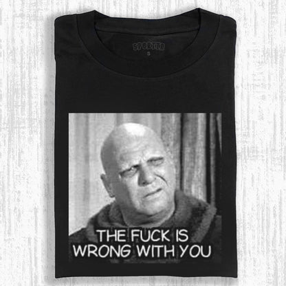 THE FUCK IS WRONG WITH YOU FUNNY PRINT T-SHIRT 